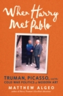 When Harry Met Pablo : Truman, Picasso, and the Cold War Politics of Modern Art - eBook
