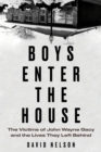 Boys Enter the House : The Victims of John Wayne Gacy and the Lives They Left Behind - Book