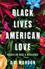 Black Lives, American Love : Essays on Race and Resilience - Book