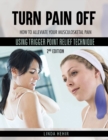 Turn Pain Off : How to Alleviate Your Musculoskeletal Pain Using Trigger Point Relief Technique - Book