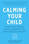 Calming Your Child : De-escalating Tantrums, Anxiety, Aggression, and Other Challenging Behaviors - Book