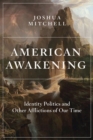 American Awakening : Identity Politics and Other Afflictions of Our Time - Book