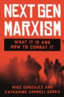 Next Gen Marxism : What It Is and How to Combat It - Book