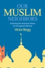 Our Muslim Neighbors : Achieving the American Dream, An Immigrant's Memoir - Book