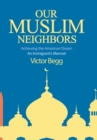Our Muslim Neighbors : Achieving the American Dream, An Immigrant's Memoir - Book