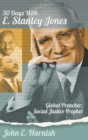 Thirty Days with E. Stanley Jones : Global Preacher, Social Justice Prophet - Book