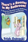 There's a Rooster in My Bathroom! : A Quest for Meaning in the Bathroom, the Boardroom and Beyond - Book