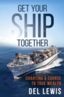 Get Your Ship Together : A Mariner's Guide To True Wealth - eBook