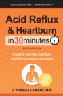 Acid Reflux & Heartburn In 30 Minutes : A guide to acid reflux, heartburn, and GERD for patients and families - Book