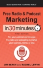 Free Radio & Podcast Marketing In 30 Minutes : Fire your publicist and leverage free radio and podcasting to market your business, brand, or idea - Book