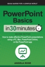 PowerPoint Basics In 30 Minutes : How to make effective PowerPoint presentations using a PC, Mac, PowerPoint Online, or the PowerPoint app - Book
