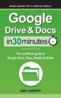 Google Drive & Docs In 30 Minutes : The unofficial guide to Google Drive, Docs, Sheets & Slides - Book