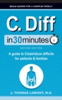 C. Diff In 30 Minutes : A Guide to Clostridium Difficile for Patients and Families - Book