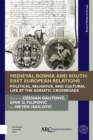 Medieval Bosnia and South-East European Relations : Political, Religious, and Cultural Life at the Adriatic Crossroads - eBook