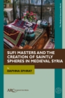 Sufi Masters and the Creation of Saintly Spheres in Medieval Syria - Book