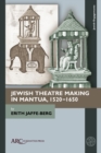 Jewish Theatre Making in Mantua, 1520–1650 - Book