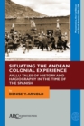 Situating the Andean Colonial Experience : Ayllu Tales of History and Hagiography in the Time of the Spanish - eBook