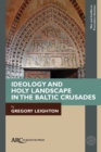 Ideology and Holy Landscape in the Baltic Crusades - Book