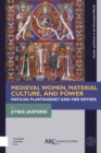 Medieval Women, Material Culture, and Power : Matilda Plantagenet and her Sisters - Book