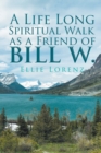 A Life Long Spiritual Walk as a Friend of Bill W. - Book
