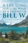 A Life Long Spiritual Walk as a Friend of Bill W. - eBook