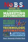 No B.S. Guide to Successful Marketing Automation : The Ultimate No Holds Barred Guide to Using Technology, Automation, and Artificial Intelligence in Marketing - Book