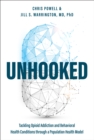 Unhooked : Tackling Opioid Addiction and Behavioral Health Conditions Through a Population Health Model - Book