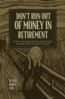 Don't Run Out of Money in Retirement : How to Increase Income, Avoid Taxes, and Keep More of What Is Yours - Book