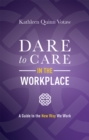 Dare to Care in the Workplace : A Guide to the New Way We Work - Book