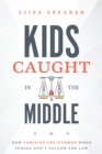 Kids Caught In The Middle : How Families Are Harmed When Judges Don't Follow The Law - Book