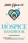 The Hospice Handbook : Nurse Debbie's Compassionate Guide To End-of-Life Care - Book