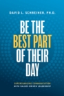 Be The Best Part of Their Day : Supercharging Communication with Values-Driven Leadership - Book