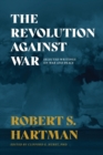 The Revolution Against War : Selected Writings on War and Peace - Book