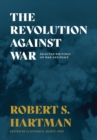The Revolution Against War : Selected Writings on War and Peace - Book