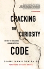 Cracking the Curiosity Code : The Key to Unlocking Human Potential - Book