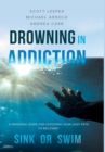 Drowning in Addiction : Sink or Swim: A Personal Guide to Choosing Your Legit Path to Recovery - Book