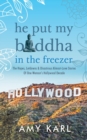 He Put My Buddha In The Freezer : The Hopes, Letdowns & Disastrous Almost-Love Stories Of One Woman's Hollywood Decade - Book