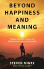 Beyond Happiness and Meaning : Transforming Your Life Through Ethical Behavior - Book