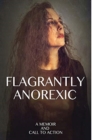 Flagrantly Anorexic : A Memoir and Call to Action - Book