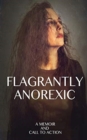 Flagrantly Anorexic : A Memoir and Call to Action - Book