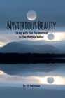 Mysterious Beauty : Living With The Paranormal In The Hudson Valley - Book