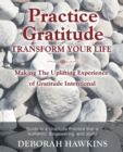 Practice Gratitude : Transform Your Life: Making The Uplifting Experience of Gratitude Intentional - Book