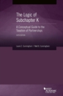The Logic of Subchapter K, A Conceptual Guide to the Taxation of Partnerships - Book