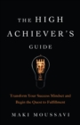The High Achievers Guide : Transform Your Success Mindset and Begin the Quest to Fulfillment - Book