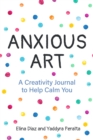 Anxious Art : A Creativity Journal to Help Calm You (Creative gift for women) - Book