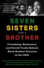 Seven Sisters and a Brother : Friendship, Resistance, and Untold Truths Behind Black Student Activism in the 1960s (A Pivotal Event in the History of the Civil Rights Movement in the U.S.) - Book