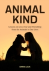 Animal Kind : Lessons on Love, Fear and Friendship from the Wild - Book