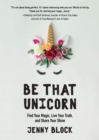 Be That Unicorn : Find Your Magic, Live Your Truth, and Share Your Shine - eBook