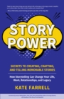 Story Power : Secrets to Creating, Crafting, and Telling Memorable Stories (Verbal communication, Presentations, Relationships, How to influence people) - Book