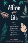 Affirm Your Life : Your Affirmations Journal for Purpose and Personal Effectiveness (Guided Journal) - Book